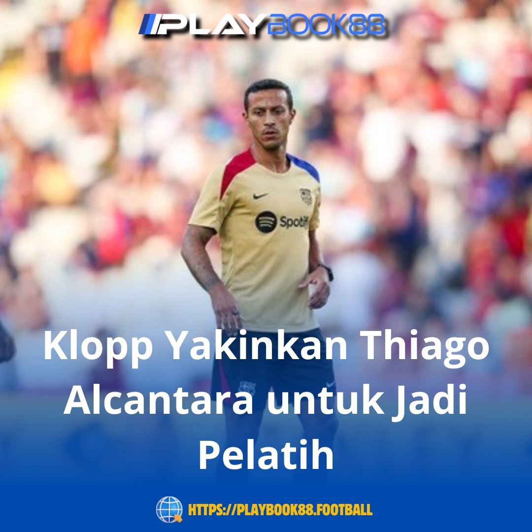 Klopp Dorong Thiago Alcantara untuk Berkarier Sebagai Pelatih Setelah Pensiun